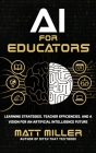 AI for Educators: Learning Strategies, Teacher Efficiencies, and a Vision for an Artificial Intelligence Future By Matt Miller Cover Image