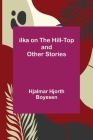 Ilka on the Hill-Top and Other Stories By Hjalmar Hjorth Boyesen Cover Image
