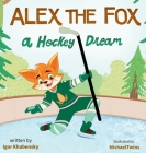 Alex the Fox: A Hockey Dream By Igor Khabensky Cover Image