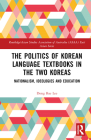 The Politics of Korean Language Textbooks in the Two Koreas: Nationalism, Ideologies and Education (Routledge/Asian Studies Association of Australia (Asaa) East) By Dong Bae Lee Cover Image