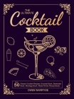 The Ultimate Cocktail Book: Over 50 Classic Cocktail Recipes (Cocktail Book, Bartender Book, Mixology Book, Mixed Drinks Recipe Book) By Owen Warrtige Cover Image