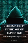 Cybersecurity in the Age of Espionage: Protecting Your Digital Life Cover Image