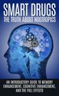 Smart Drugs: The Truth About Nootropics: An Introductory Guide to Memory Enhancement, Cognitive Enhancement, And The Full Effects By Colin Willis Cover Image