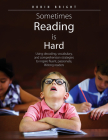Sometimes Reading is Hard: Using decoding, vocabulary, and comprehension strategies to inspire fluent, passionate, lifelong readers By Robin Bright Cover Image