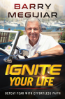 Ignite Your Life: Defeat Fear with Effortless Faith By Barry Meguiar Cover Image