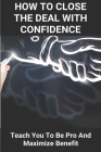 How To Close The Deal With Confidence: Teach You To Be Pro And Maximize Benefit: Merger And Acquisition Books Cover Image