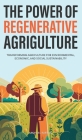 The Power of Regenerative Agriculture: Transforming Agriculture for Environmental, Economic, and Social Sustainability Cover Image