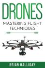 Drones: Mastering Flight Techniques By Brian Halliday Cover Image