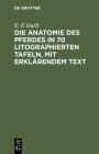 Die Anatomie Des Pferdes in 70 Litographierten Tafeln, Mit Erklärendem Text: [Text] By E. F. Gurlt Cover Image