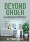 Beyond Order: The Ultimate Guide on Best Organization Tips, Discover Simple and Easy to Learn Strategies on How to Get and Keep Your By Aliyah Rydell Cover Image