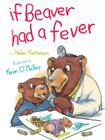 If Beaver Had a Fever By Helen Ketteman, Kevin O'Malley (Illustrator) Cover Image
