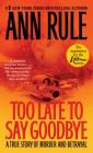Too Late to Say Goodbye: A True Story of Murder and Betrayal By Ann Rule Cover Image