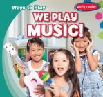 We Play Music! (Ways to Play) Cover Image