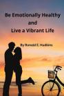 Be Emotionally Healthy and Live a Vibrant Life: Self Help Reference Book By Ronald E. Hudkins Cover Image