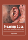 Hearing Loss: Mechanisms, Assessment and Treatment By Freya Brown (Editor) Cover Image