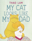 My Cat Looks Like My Dad By Thao Lam Cover Image