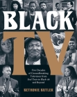 Black TV: Five Decades of Groundbreaking Television from Soul Train to Black-ish and Beyond By Bethonie Butler Cover Image