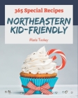 365 Special Northeastern Kid-Friendly Recipes: The Best Northeastern Kid-Friendly Cookbook that Delights Your Taste Buds By Maria Toohey Cover Image