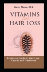 Vitamins for Hair Loss: Extensive Guide to Hair loss, Causes and Treatment By Danny Thomas M. D. Cover Image