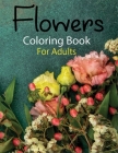 Flowers Coloring Book for Adults: Awasome Flower designs will provide hours of fun, stress relief, creativity, and relaxation. By Wilfong Press House Cover Image