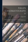 Field's Chromatography: Field's Chromatography or Treatise on Colours and Pigments as Used by Artists Cover Image