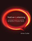 Native Listening: Language Experience and the Recognition of Spoken Words By Anne Cutler Cover Image
