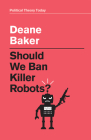 Should We Ban Killer Robots? By Deane Baker Cover Image