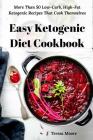 Easy Ketogenic Diet Cookbook: More Than 50 Low-Carb, High-Fat Ketogenic Recipes That Cook Themselves By Teresa Moore Cover Image