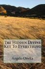 The Hidden Divine Key To Everything By Angelo O. Oneka Cover Image