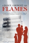 A Dance Amongst The Flames: A Young Foreign-Born Mom's Journey from Terrorist Attack and US Government Victimization to Triumph over Severe PTSD Cover Image