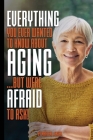 Everything You Ever Wanted to Know About AGING ...But Were Afraid to Ask! By Marlene Jensen Cover Image