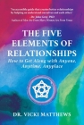 The Five Elements of Relationships: How to Get Along with Anyone, Anytime, Anyplace By Dr. Vicki Matthews Cover Image