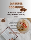 Diabetes Cookbook: A beginners guide to tasty diabetes friendly recipes By Ella Wellness Cover Image