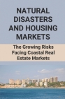 Natural Disasters And Housing Markets: The Growing Risks Facing Coastal Real Estate Markets: Real Estate Market Response To Coastal Flood Hazards Cover Image