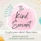 The Kind Servant: A joyful poem about 'Abdu'l-Bahá By Celeste Amara Finn, Sophie Ansari (Illustrator) Cover Image
