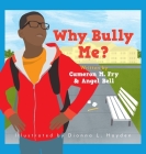 Why Bully Me? By Cameron M. Fry, Angel S. Bell Cover Image
