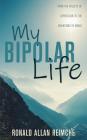 My Bipolar Life: From the Valleys of Depression to the Mountains of Mania By Ronald Allan Reimche Cover Image