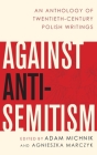 Against Anti-Semitism: An Anthology of Twentieth-Century Polish Writings By Adam Michnik (Editor), Agnieszka Marczyk (Editor) Cover Image