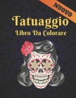 Tatuaggio Libro da Colorare Nuovo: Libro da colorare per adulti antistress Incredibile regalo per gli amanti dei tatuaggi 50 fantastici e rilassanti t Cover Image
