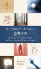 The Weiser Field Guide to Ghosts: Apparitions, Spirits, Spectral Lights and Other Hauntings of History and Legend Cover Image