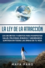 La ley de la atracción: Los secretos y hábitos para manifestar salud, felicidad, riqueza y abundancia ilimitada en todas las áreas de tu vida By Maya Faro Cover Image