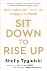 Sit Down to Rise Up: How Radical Self-Care Can Change the World By Shelly Tygielski, Chelsea Handler (Foreword by), Sharon Salzberg (Afterword by) Cover Image
