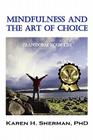 Mindfulness and the Art of Choice: Transform Your Life By Karen Sherman Cover Image