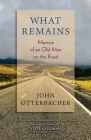 What Remains Memoir of an Old Man on the Road By John Otterbacher Otterbacher Cover Image