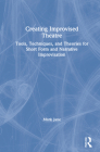 Creating Improvised Theatre: Tools, Techniques, and Theories for Short Form and Narrative Improvisation By Mark Jane Cover Image