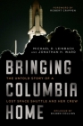 Bringing Columbia Home: The Untold Story of a Lost Space Shuttle and Her Crew By Michael D. Leinbach, Jonathan H. Ward, Robert Crippen (Foreword by), Col. Eileen M. Collins, USAF (Retired) (Epilogue by) Cover Image