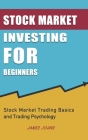 Stock Market Investing for Beginners: Stock Market Trading Basics and Trading Psychology By James Johns Cover Image