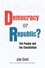 Democracy or Republic?: The People and the Constitution By Jay Cost Cover Image