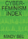 Cyberfeminism Index By Mindy Seu (Editor), Julianne Pierce (Foreword by), Legacy Russell (Afterword by) Cover Image