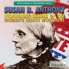 Susan B. Anthony: Pioneering Leader of the Women's Rights Movement (Britannica Beginner BIOS) By Barbra Penn Cover Image